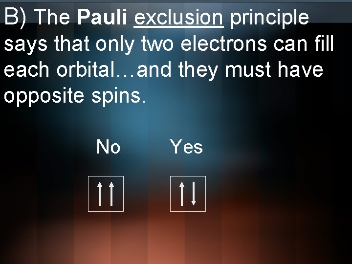 B) The Pauli exclusion principle says that only two electrons can fill each orbital…and