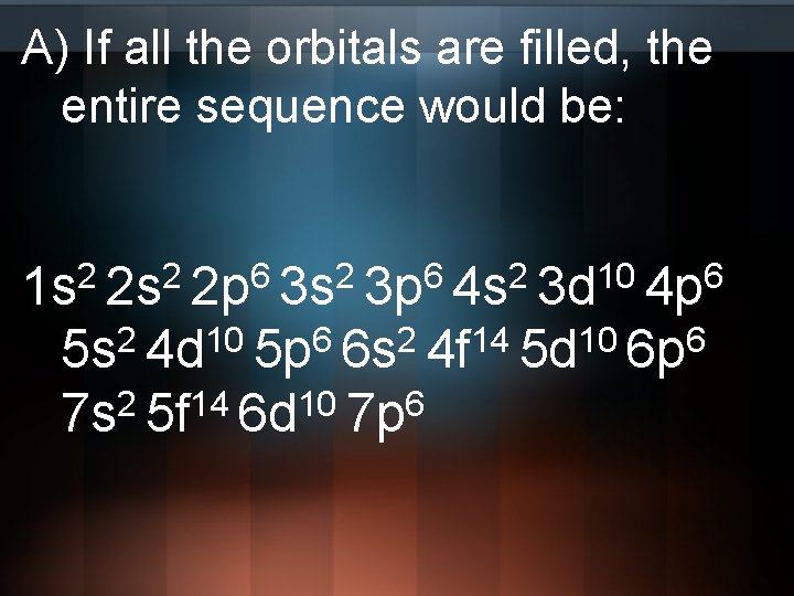 A) If all the orbitals are filled, the entire sequence would be: 1 s