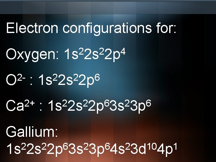 Electron configurations for: Oxygen: 2 2 4 1 s 2 s 2 p O