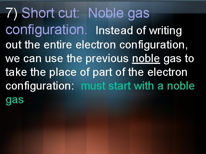 7) Short cut: Noble gas configuration. Instead of writing out the entire electron configuration,