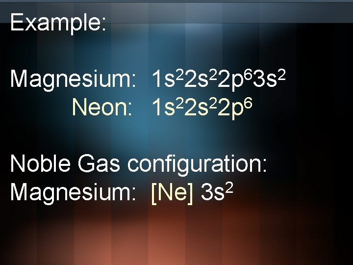 Example: 2 2 6 2 1 s 2 s 2 p 3 s Magnesium: