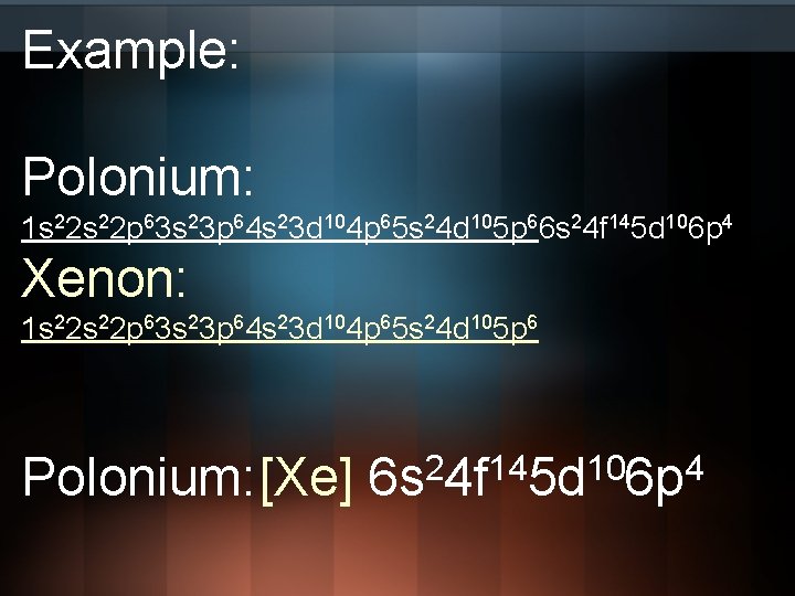 Example: Polonium: 1 s 22 p 63 s 23 p 64 s 23 d