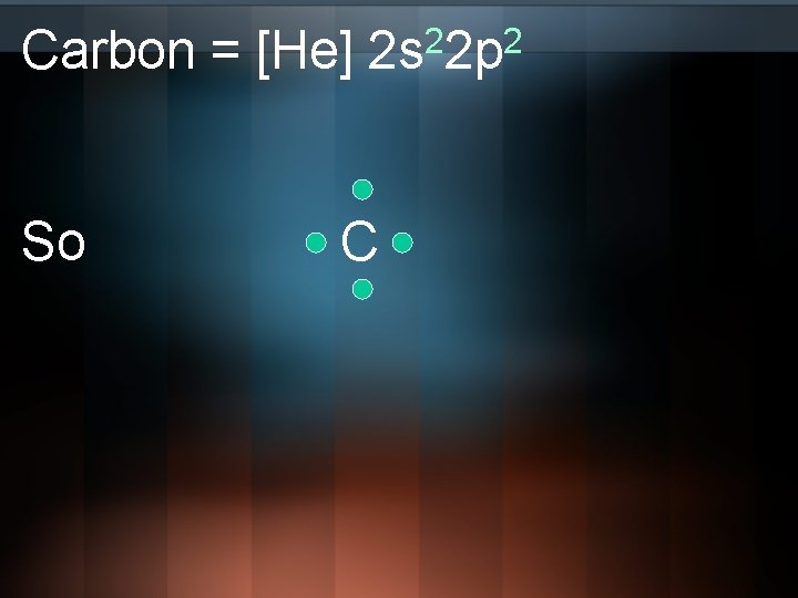 Carbon = [He] So 2 2 2 s 2 p C 