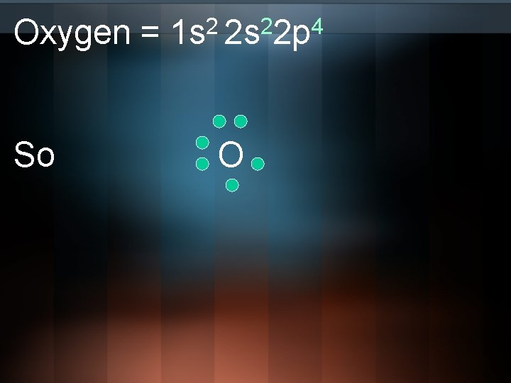 Oxygen = So 2 2 4 1 s 2 s 2 p O 