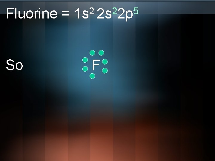 Fluorine = So 2 2 5 1 s 2 s 2 p F 