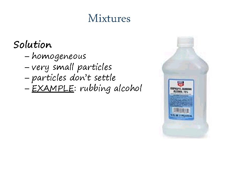 Mixtures Solution – homogeneous – very small particles – particles don’t settle – EXAMPLE: