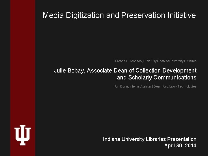 Media Digitization and Preservation Initiative Brenda L. Johnson, Ruth Lilly Dean of University Libraries
