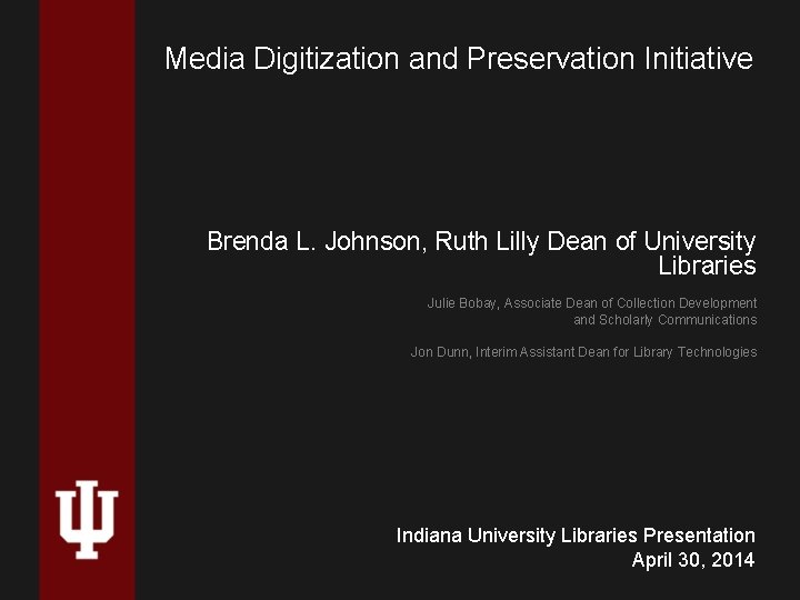 Media Digitization and Preservation Initiative Brenda L. Johnson, Ruth Lilly Dean of University Libraries