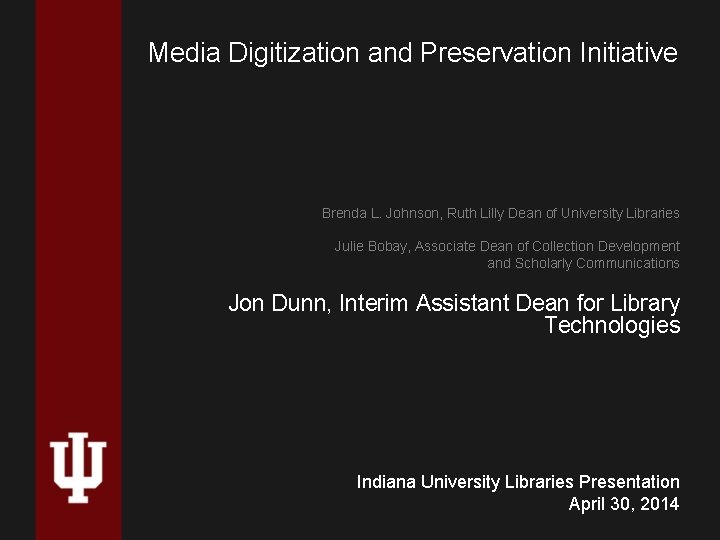 Media Digitization and Preservation Initiative Brenda L. Johnson, Ruth Lilly Dean of University Libraries