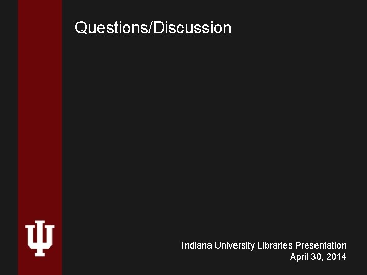 Questions/Discussion Indiana University Libraries Presentation April 30, 2014 