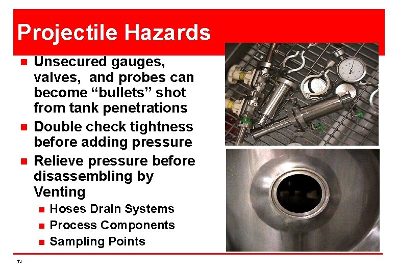 Projectile Hazards n n n Unsecured gauges, valves, and probes can become “bullets” shot