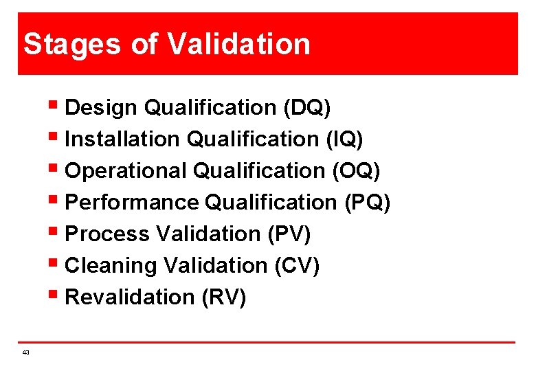 Stages of Validation § Design Qualification (DQ) § Installation Qualification (IQ) § Operational Qualification