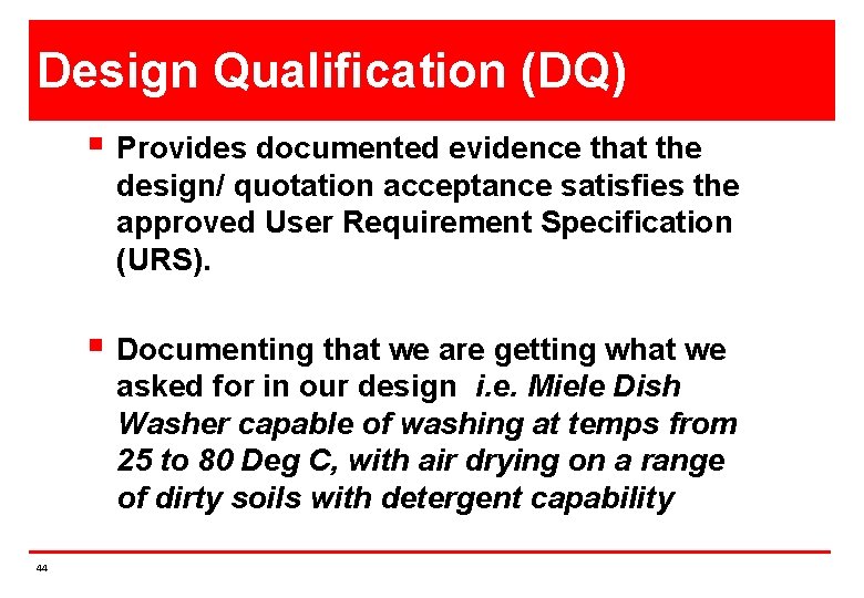 Design Qualification (DQ) § Provides documented evidence that the design/ quotation acceptance satisfies the