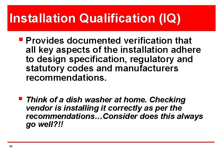 Installation Qualification (IQ) § Provides documented verification that all key aspects of the installation