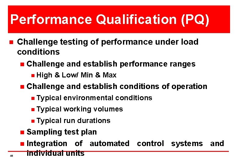 Performance Qualification (PQ) n Challenge testing of performance under load conditions n Challenge and