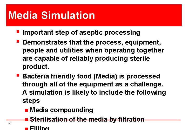 Media Simulation § Important step of aseptic processing § Demonstrates that the process, equipment,