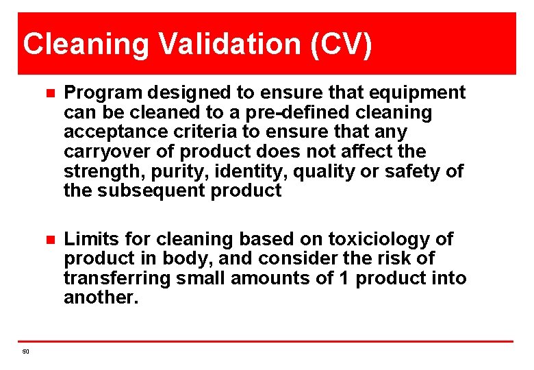Cleaning Validation (CV) 50 n Program designed to ensure that equipment can be cleaned