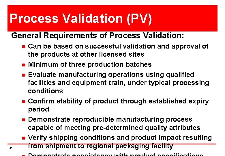 Process Validation (PV) General Requirements of Process Validation: n n n 53 Can be