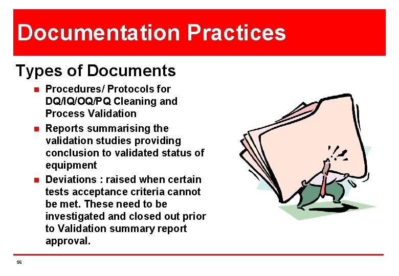 Documentation Practices Types of Documents n n n 56 Procedures/ Protocols for DQ/IQ/OQ/PQ Cleaning
