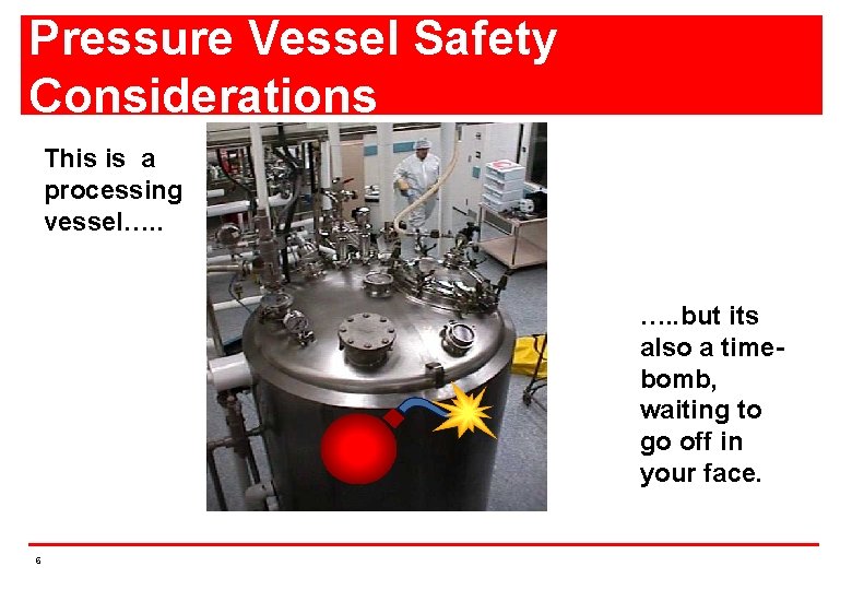 Pressure Vessel Safety Considerations This is a processing vessel…. . but its also a