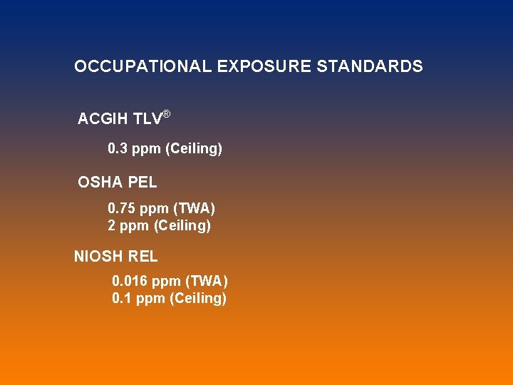 OCCUPATIONAL EXPOSURE STANDARDS ACGIH TLV® 0. 3 ppm (Ceiling) OSHA PEL 0. 75 ppm