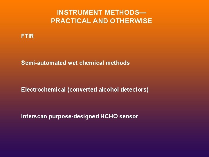 INSTRUMENT METHODS— PRACTICAL AND OTHERWISE FTIR Semi-automated wet chemical methods Electrochemical (converted alcohol detectors)