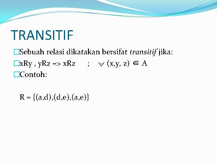 TRANSITIF �Sebuah relasi dikatakan bersifat transitif jika: �x. Ry , y. Rz => x. TRANSITIF �Sebuah relasi dikatakan bersifat transitif jika: �x. Ry , y. Rz => x.