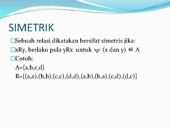 SIMETRIK �Sebuah relasi dikatakan bersifat simetris jika: �x. Ry, berlaku pula y. Rx untuk SIMETRIK �Sebuah relasi dikatakan bersifat simetris jika: �x. Ry, berlaku pula y. Rx untuk