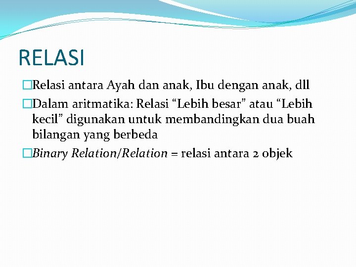 RELASI �Relasi antara Ayah dan anak, Ibu dengan anak, dll �Dalam aritmatika: Relasi “Lebih RELASI �Relasi antara Ayah dan anak, Ibu dengan anak, dll �Dalam aritmatika: Relasi “Lebih