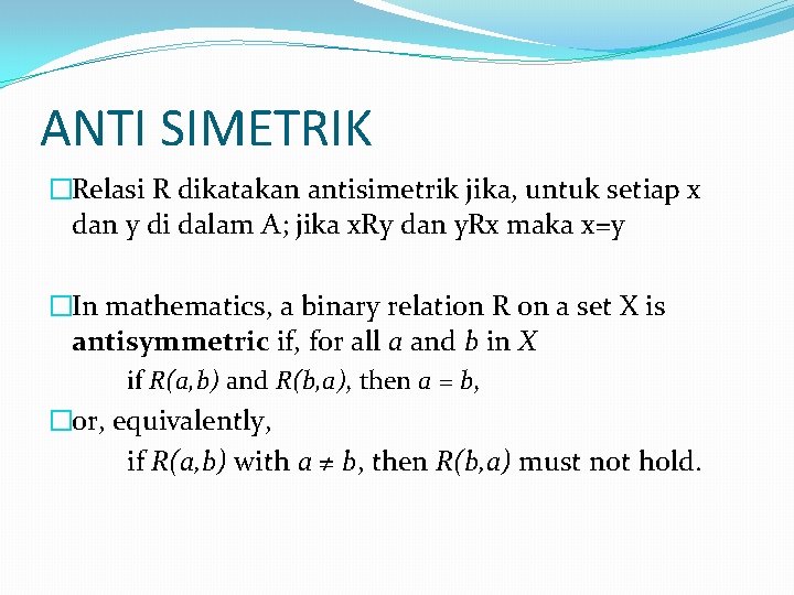 ANTI SIMETRIK �Relasi R dikatakan antisimetrik jika, untuk setiap x dan y di dalam ANTI SIMETRIK �Relasi R dikatakan antisimetrik jika, untuk setiap x dan y di dalam