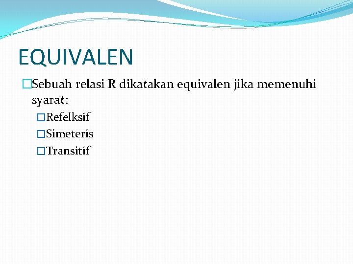 EQUIVALEN �Sebuah relasi R dikatakan equivalen jika memenuhi syarat: �Refelksif �Simeteris �Transitif EQUIVALEN �Sebuah relasi R dikatakan equivalen jika memenuhi syarat: �Refelksif �Simeteris �Transitif