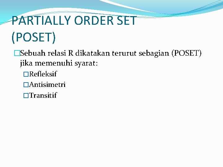 PARTIALLY ORDER SET (POSET) �Sebuah relasi R dikatakan terurut sebagian (POSET) jika memenuhi syarat: PARTIALLY ORDER SET (POSET) �Sebuah relasi R dikatakan terurut sebagian (POSET) jika memenuhi syarat: