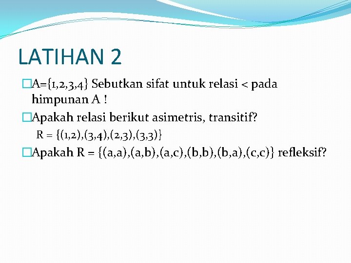 LATIHAN 2 �A={1, 2, 3, 4} Sebutkan sifat untuk relasi < pada himpunan A LATIHAN 2 �A={1, 2, 3, 4} Sebutkan sifat untuk relasi < pada himpunan A