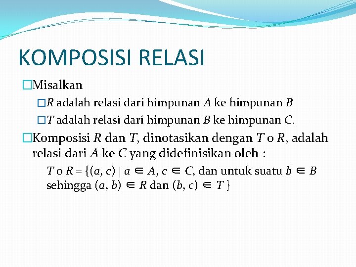 KOMPOSISI RELASI �Misalkan �R adalah relasi dari himpunan A ke himpunan B �T adalah KOMPOSISI RELASI �Misalkan �R adalah relasi dari himpunan A ke himpunan B �T adalah