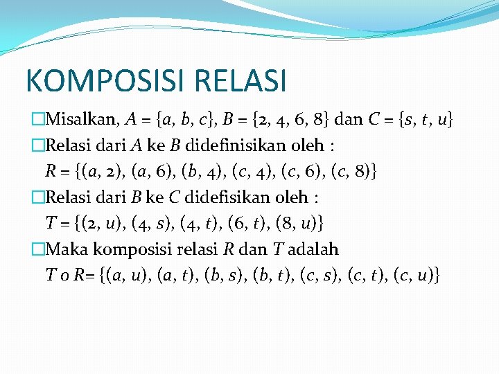 KOMPOSISI RELASI �Misalkan, A = {a, b, c}, B = {2, 4, 6, 8} KOMPOSISI RELASI �Misalkan, A = {a, b, c}, B = {2, 4, 6, 8}