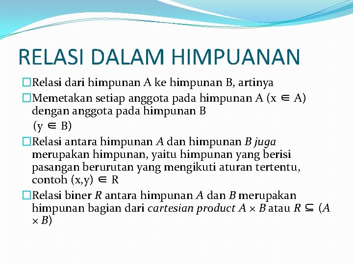 RELASI DALAM HIMPUANAN �Relasi dari himpunan A ke himpunan B, artinya �Memetakan setiap anggota RELASI DALAM HIMPUANAN �Relasi dari himpunan A ke himpunan B, artinya �Memetakan setiap anggota