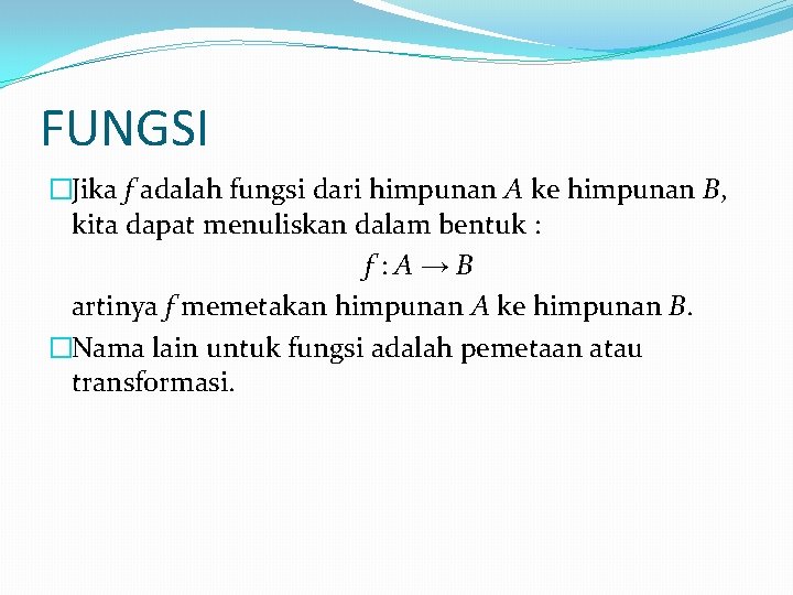 FUNGSI �Jika f adalah fungsi dari himpunan A ke himpunan B, kita dapat menuliskan FUNGSI �Jika f adalah fungsi dari himpunan A ke himpunan B, kita dapat menuliskan