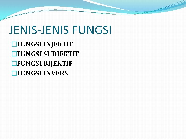 JENIS-JENIS FUNGSI �FUNGSI INJEKTIF �FUNGSI SURJEKTIF �FUNGSI BIJEKTIF �FUNGSI INVERS JENIS-JENIS FUNGSI �FUNGSI INJEKTIF �FUNGSI SURJEKTIF �FUNGSI BIJEKTIF �FUNGSI INVERS
