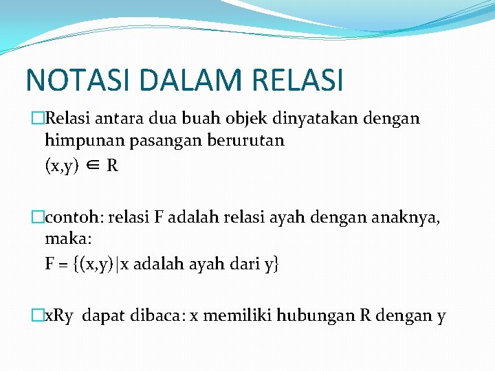 NOTASI DALAM RELASI �Relasi antara dua buah objek dinyatakan dengan himpunan pasangan berurutan (x, NOTASI DALAM RELASI �Relasi antara dua buah objek dinyatakan dengan himpunan pasangan berurutan (x,