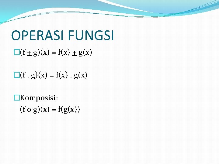 OPERASI FUNGSI �(f + g)(x) = f(x) + g(x) �(f. g)(x) = f(x). g(x) OPERASI FUNGSI �(f + g)(x) = f(x) + g(x) �(f. g)(x) = f(x). g(x)