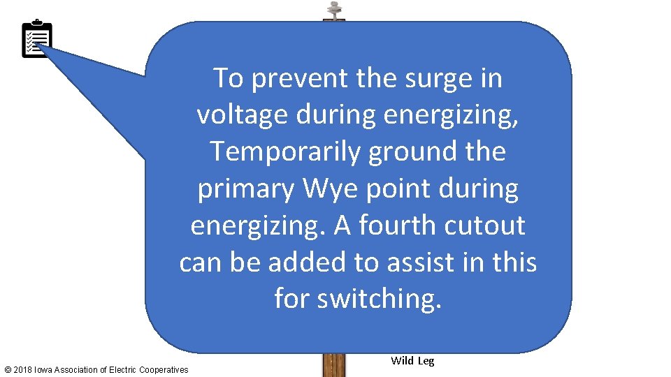 To prevent the surge in voltage during energizing, Temporarily ground the primary Wye point