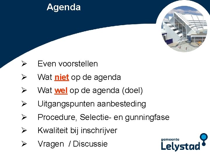 Agenda Ø Even voorstellen Power. Point presentatie Lelystad Ø Wat niet op de agenda