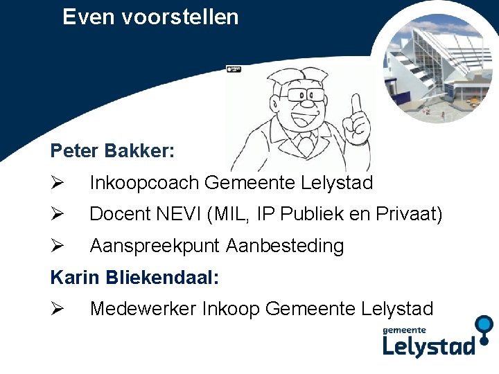 Even voorstellen Peter Bakker: Power. Point presentatie Lelystad Ø Inkoopcoach Gemeente Lelystad Ø Docent