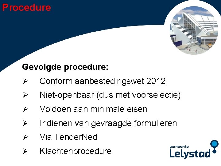 Procedure Gevolgde procedure: Power. Point presentatie Lelystad Ø Conform aanbestedingswet 2012 Ø Niet-openbaar (dus