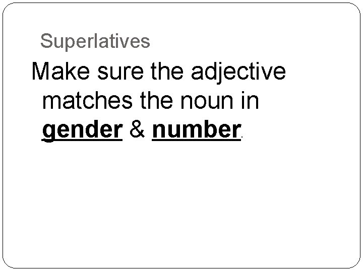 Superlatives Make sure the adjective matches the noun in gender & number. 