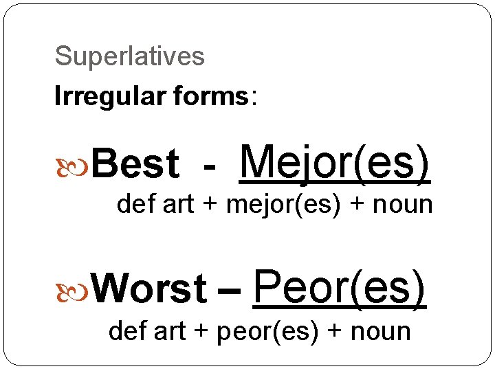 Superlatives Irregular forms: Best - Mejor(es) def art + mejor(es) + noun Worst –