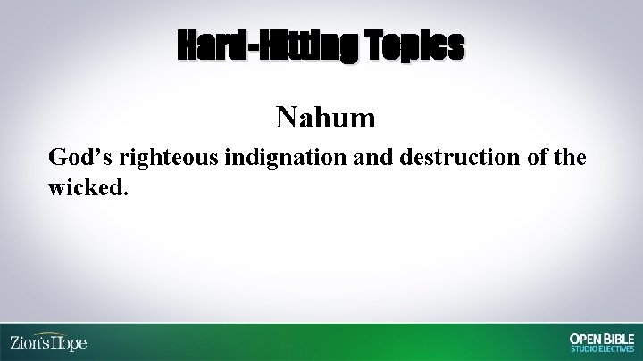 Hard-Hitting Topics Nahum God’s righteous indignation and destruction of the wicked. 