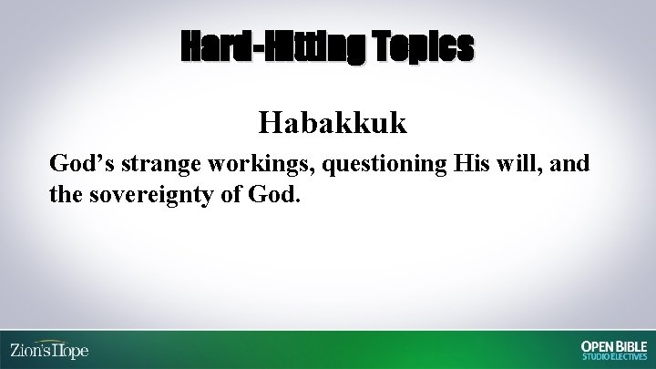 Hard-Hitting Topics Habakkuk God’s strange workings, questioning His will, and the sovereignty of God.