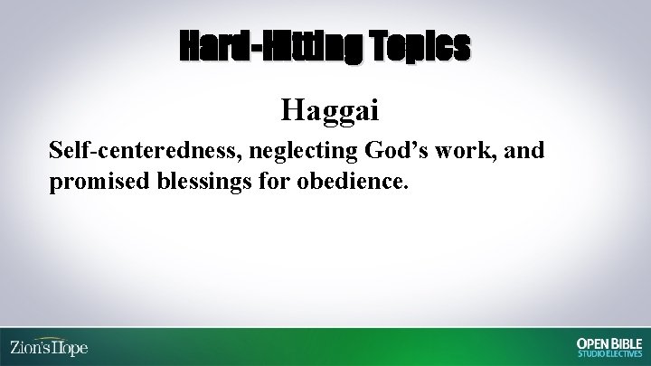 Hard-Hitting Topics Haggai Self-centeredness, neglecting God’s work, and promised blessings for obedience. 