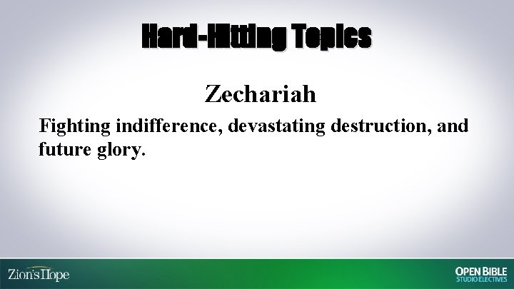 Hard-Hitting Topics Zechariah Fighting indifference, devastating destruction, and future glory. 